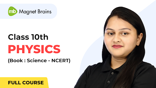 Class 10th Physics NCERT CBSE Updated Course by Magnet Brains